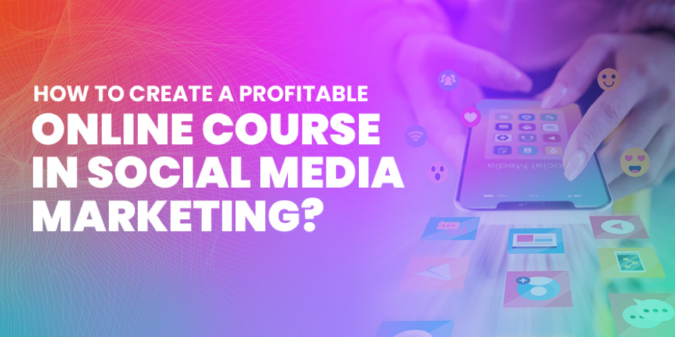 How To Create A Profitable Online Course In Social Media Marketing