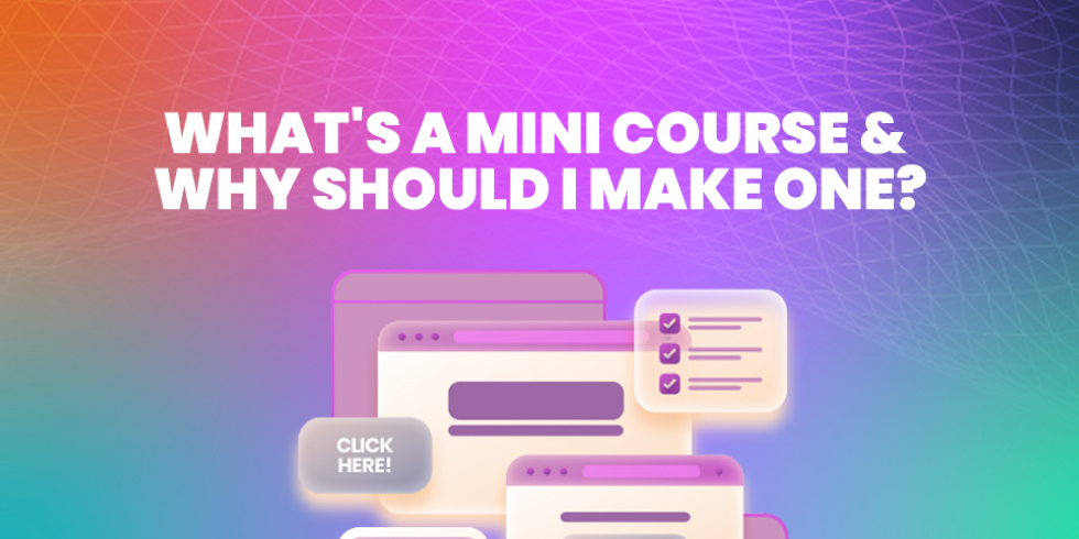 What's a Mini Course and Why Should I Make One?