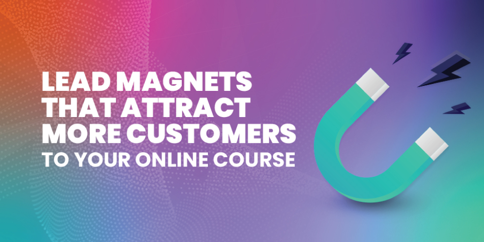 Lead Magnets That Attract More Customers To Your Online Course