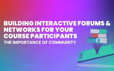The Importance of Community: Building Interactive Forums and Networks for Your Course Participants