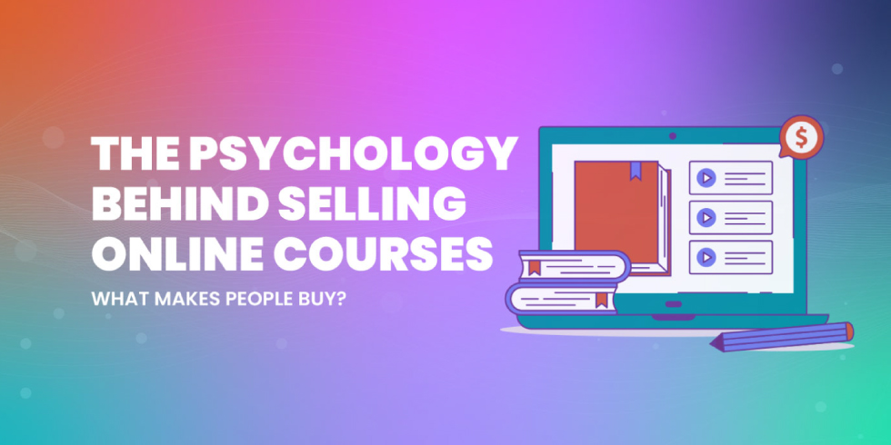 The Psychology Behind Selling Online Courses: What Makes People Buy