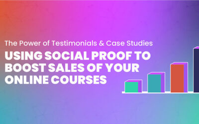 Using Social Proof to Boost Sales of Your Online Courses: The Power of Testimonials and Case Studies